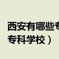 西安有哪些专科学校有护理专业（西安有哪些专科学校）