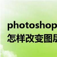 photoshop如何调整图层大小（photoshop怎样改变图层大小）