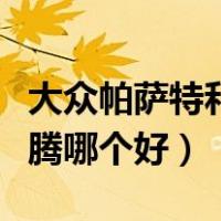 大众帕萨特和迈腾怎么选择（大众帕萨特和迈腾哪个好）
