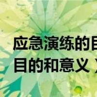 应急演练的目的是为了解决什么（应急演练的目的和意义）