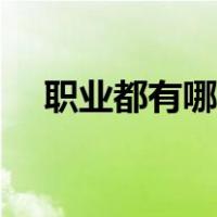 职业都有哪几种类型（有哪些职业类型）