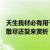 天生我材必有用千金散尽还复来赏析（天生我材必有用千金散尽还复来赏析）
