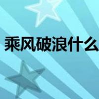 乘风破浪什么时间播出（乘风破浪什么意思）