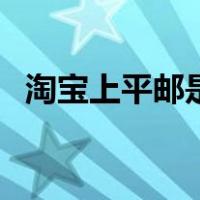 淘宝上平邮是什么意思（平邮是什么意思）