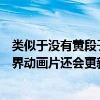 类似于没有黄段子的无聊世界的动画（没有黄段子的无聊世界动画片还会更新吗）