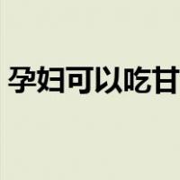 孕妇可以吃甘蔗吗孕中期（孕妇可以吃甘蔗）