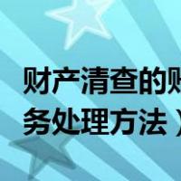 财产清查的账务处理方法步骤（财产清查的账务处理方法）