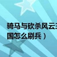 骑马与砍杀风云三国如何快速升级士兵（骑马与砍杀风云三国怎么刷兵）