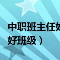 中职班主任如何管理好班级（班主任如何管理好班级）