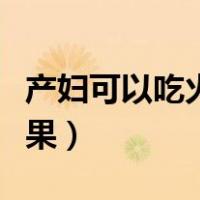 产妇可以吃火龙果吗月子里（孕妇可以吃火龙果）
