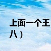 上面一个王 下面一个八（上面一个王下一个八）