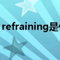 refraining是什么意思（refrain是什么意思）