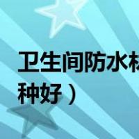 卫生间防水材料哪种好用（卫生间防水材料哪种好）