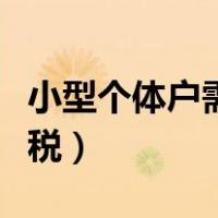 小型个体户需要报税吗（小规模个体户怎么报税）