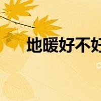 地暖好不好,有没有必要（地暖好不好）