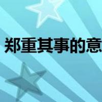 郑重其事的意思解释造句（郑重其事的意思）