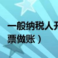 一般纳税人开普票如何做账（一般纳税人开普票做账）
