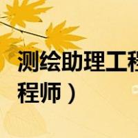测绘助理工程师工作总结怎么写（测绘助理工程师）