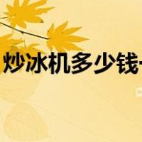 炒冰机多少钱一台 家用（炒冰机多少钱一台）