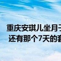 重庆安琪儿坐月子价目表（重庆安琪儿妇产医院的 月子中心 还有那个7天的套餐吗 先感觉）