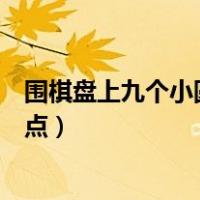 围棋盘上九个小圆点叫什么（在围棋的棋盘上标有九个小圆点）