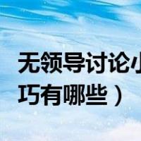 无领导讨论小组面试技巧（无领导小组面试技巧有哪些）