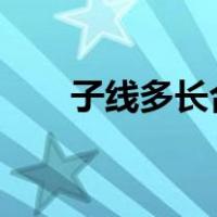 子线多长合适?（子线长度多长合适）