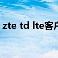 zte td lte客户端是什么（zte td lte客户端）