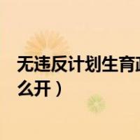 无违反计划生育政策证明去哪里开（无违反计划生育证明怎么开）