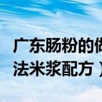 广东肠粉的做法米浆配方家常（广东肠粉的做法米浆配方）