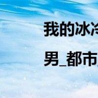 我的冰冷大小姐|男_都市_TAG（我的冰冷大小姐）