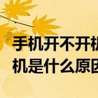 手机开不开机是什么原因导致的（手机开不开机是什么原因）