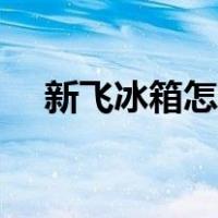 新飞冰箱怎么样知乎（新飞冰箱怎么样）