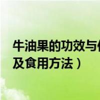 牛油果的功效与作用及食用方法禁忌（牛油果的功效与作用及食用方法）