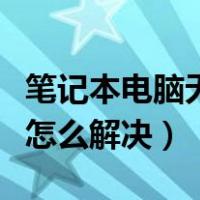 笔记本电脑无线网络受限怎么解决（网络受限怎么解决）