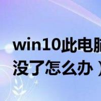 win10此电脑图标没有了（win10此电脑图标没了怎么办）