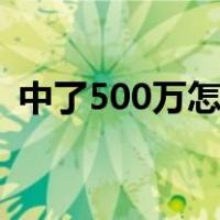 中了500万怎么领奖 用不用去买彩票的地方