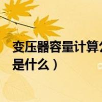 变压器容量计算公式是什么时候学的（变压器容量计算公式是什么）