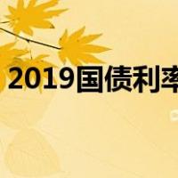 2019国债利率表10年期（2019国债利率表）