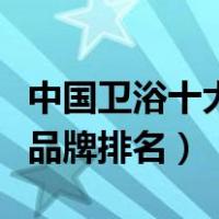 中国卫浴十大品牌排名前十名（中国卫浴十大品牌排名）