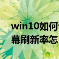 win10如何调节屏幕刷新率（Win10系统屏幕刷新率怎么调）