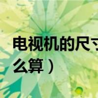 电视机的尺寸怎么算出来的（电视机的尺寸怎么算）