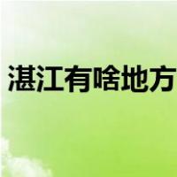 湛江有啥地方好玩（湛江有什么好玩的地方）
