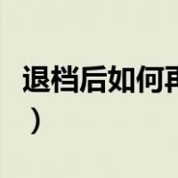 退档后如何再投档到学校（退档后如何再投档）