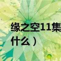 缘之空11集说了什么（缘之空第11集发生了什么）