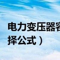 电力变压器容量选择计算公式（变压器容量选择公式）