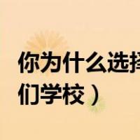 你为什么选择我们学校单招（你为什么选择我们学校）