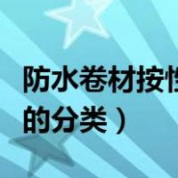 防水卷材按性质可分为哪几类（简述卷材防水的分类）