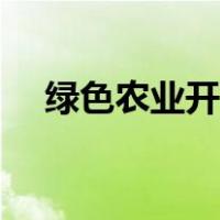 绿色农业开发项目概念（绿色农业概念）