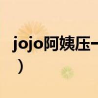 jojo阿姨压一压迪迦奥特曼（jojo阿姨压一压）